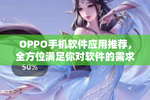 OPPO手机软件应用推荐，全方位满足你对软件的需求！