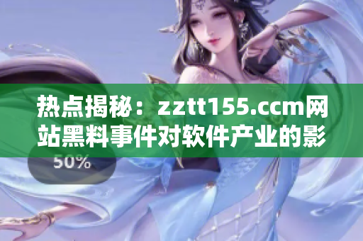 热点揭秘：zztt155.ccm网站黑料事件对软件产业的影响与思考